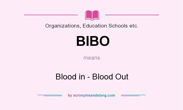 What does BIBO mean? It stands for Blood in - Blood Out