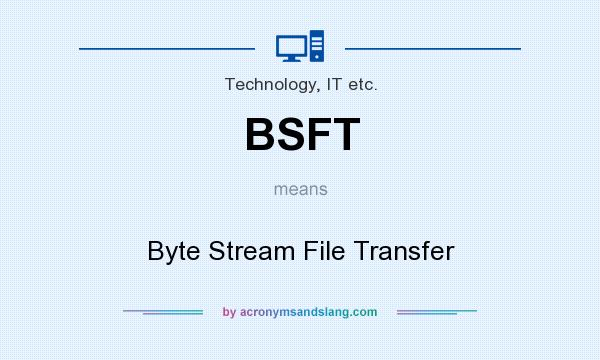What does BSFT mean? It stands for Byte Stream File Transfer