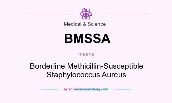 What does BMSSA mean? It stands for Borderline Methicillin-Susceptible Staphylococcus Aureus