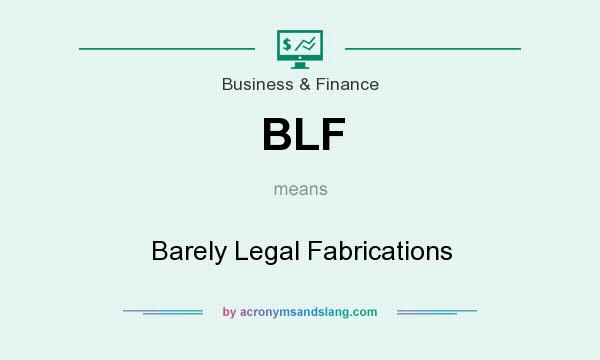 What does BLF mean? It stands for Barely Legal Fabrications
