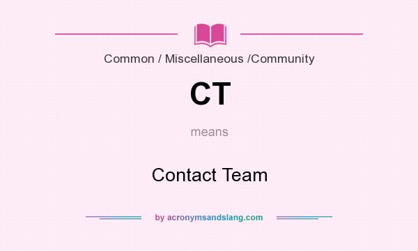What does CT mean? It stands for Contact Team
