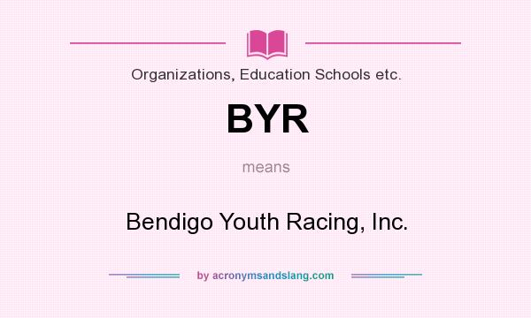 What does BYR mean? It stands for Bendigo Youth Racing, Inc.