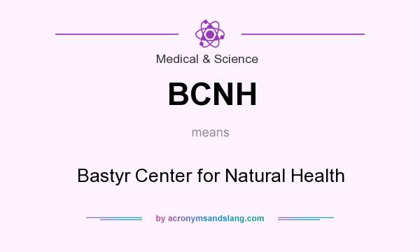 What does BCNH mean? It stands for Bastyr Center for Natural Health