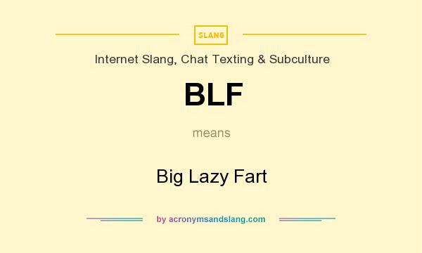 What does BLF mean? It stands for Big Lazy Fart