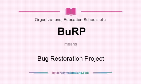 What does BuRP mean? It stands for Bug Restoration Project