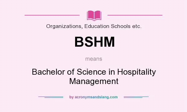 What does BSHM mean? It stands for Bachelor of Science in Hospitality Management