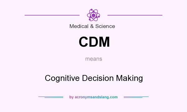 What does CDM mean? It stands for Cognitive Decision Making