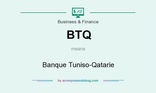 What does BTQ mean? It stands for Banque Tuniso-Qatarie