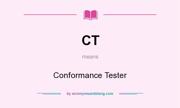What does CT mean? It stands for Conformance Tester