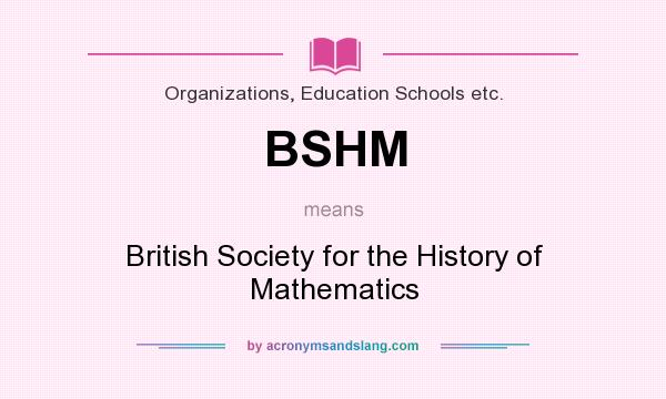 What does BSHM mean? It stands for British Society for the History of Mathematics