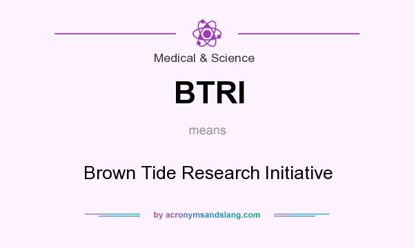 What does BTRI mean? It stands for Brown Tide Research Initiative