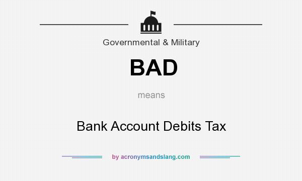 What does BAD mean? It stands for Bank Account Debits Tax