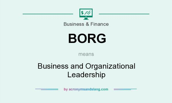 What does BORG mean? It stands for Business and Organizational Leadership