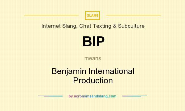 What does BIP mean? It stands for Benjamin International Production