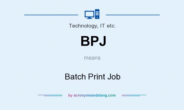 What does BPJ mean? It stands for Batch Print Job