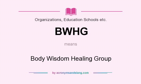 What does BWHG mean? It stands for Body Wisdom Healing Group