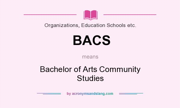 What does BACS mean? It stands for Bachelor of Arts Community Studies