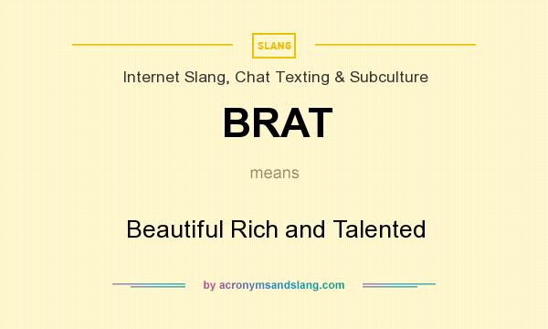 What does BRAT mean? It stands for Beautiful Rich and Talented