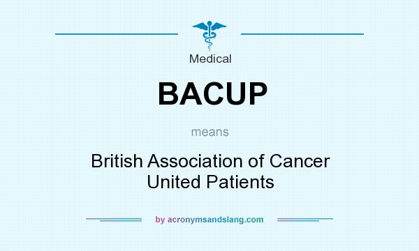 What does BACUP mean? It stands for British Association of Cancer United Patients