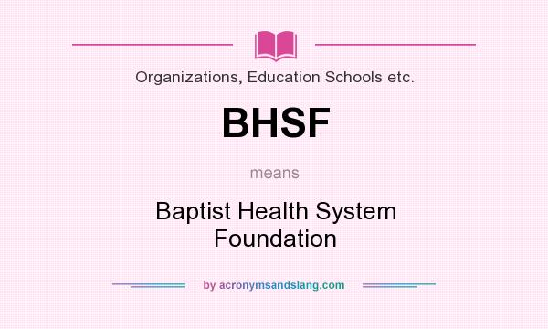 What does BHSF mean? It stands for Baptist Health System Foundation