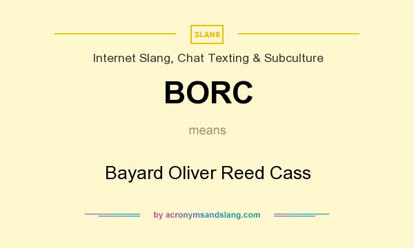 What does BORC mean? It stands for Bayard Oliver Reed Cass