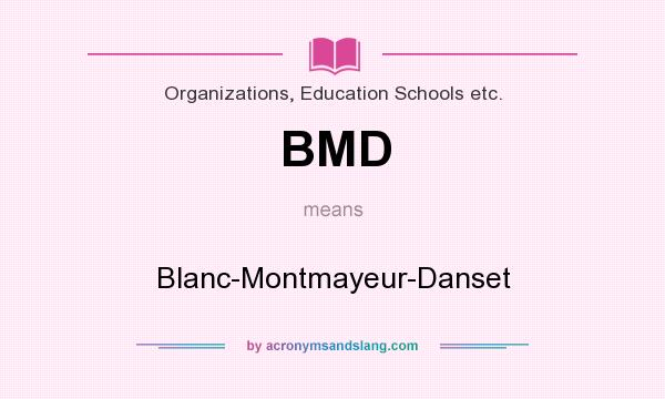 What does BMD mean? It stands for Blanc-Montmayeur-Danset