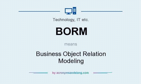 What does BORM mean? It stands for Business Object Relation Modeling