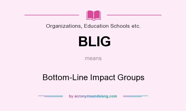What does BLIG mean? It stands for Bottom-Line Impact Groups