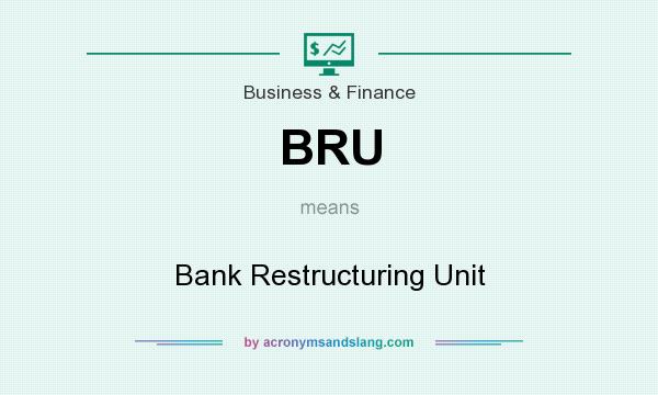 What does BRU mean? It stands for Bank Restructuring Unit