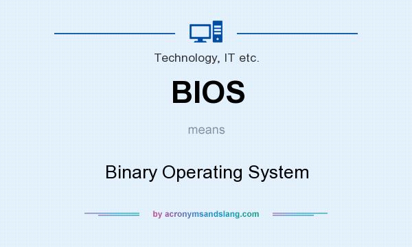 What does BIOS mean? It stands for Binary Operating System