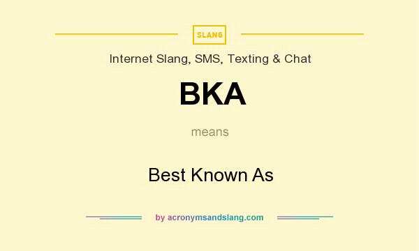 What does BKA mean? It stands for Best Known As