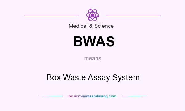 What does BWAS mean? It stands for Box Waste Assay System