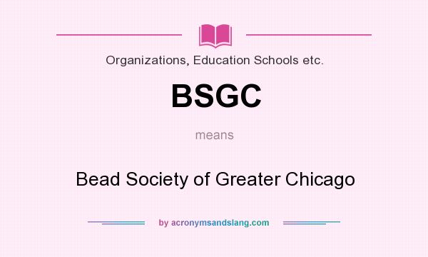 What does BSGC mean? It stands for Bead Society of Greater Chicago