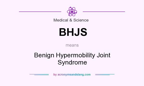 What does BHJS mean? It stands for Benign Hypermobility Joint Syndrome