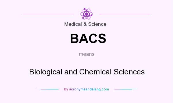 What does BACS mean? It stands for Biological and Chemical Sciences