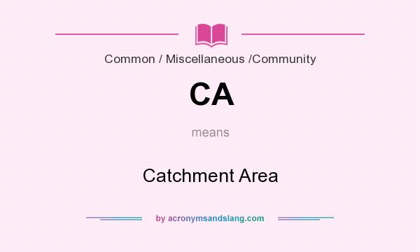 What does CA mean? It stands for Catchment Area