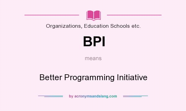 What does BPI mean? It stands for Better Programming Initiative