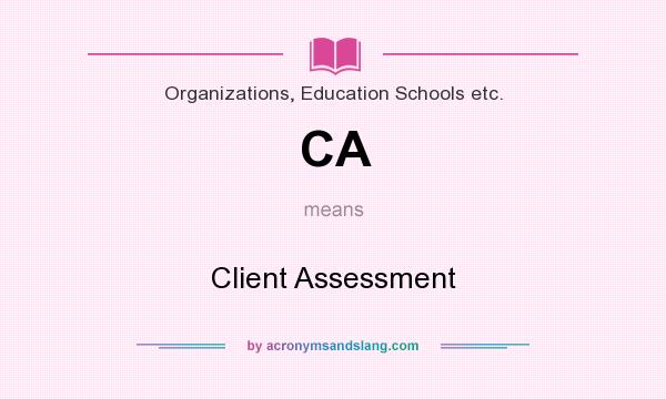 What does CA mean? It stands for Client Assessment