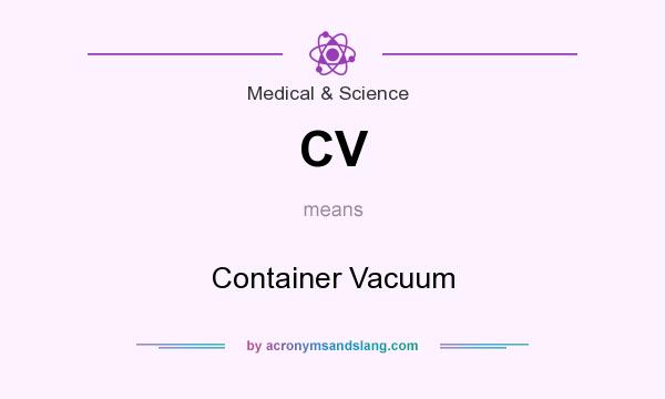 What does CV mean? It stands for Container Vacuum