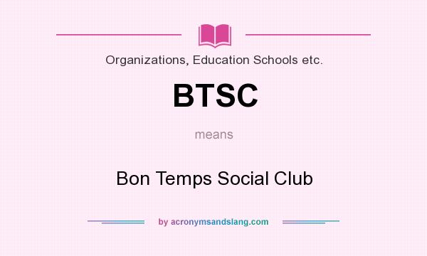What does BTSC mean? It stands for Bon Temps Social Club