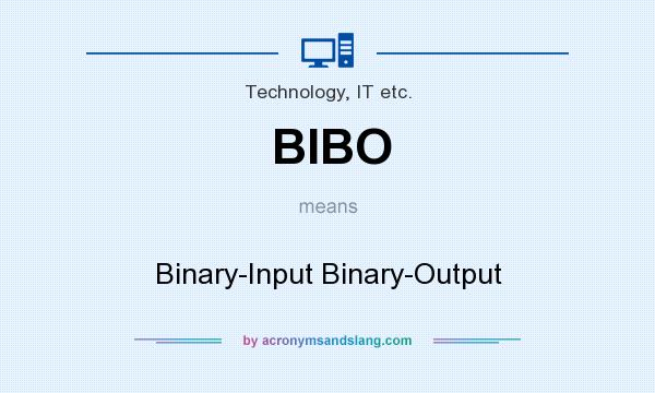 What does BIBO mean? It stands for Binary-Input Binary-Output