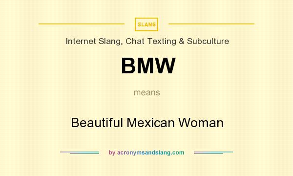 What does BMW mean? It stands for Beautiful Mexican Woman