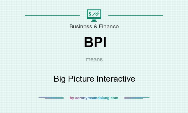 What does BPI mean? It stands for Big Picture Interactive