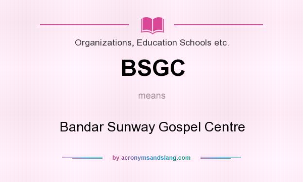 What does BSGC mean? It stands for Bandar Sunway Gospel Centre