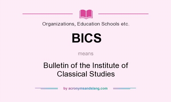 What does BICS mean? It stands for Bulletin of the Institute of Classical Studies
