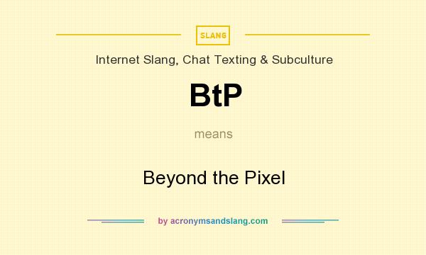 What does BtP mean? It stands for Beyond the Pixel