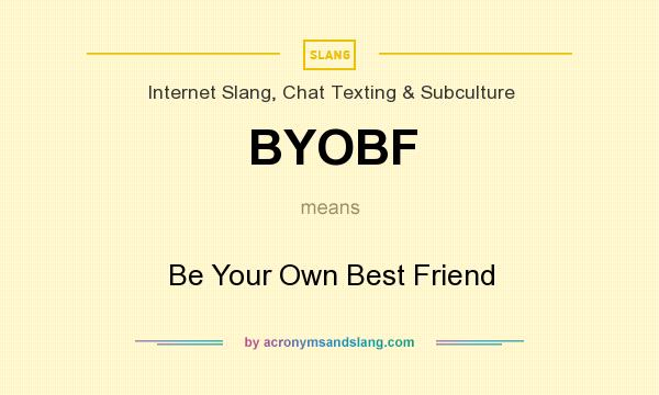What does BYOBF mean? It stands for Be Your Own Best Friend