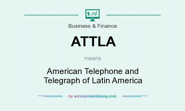 What does ATTLA mean? It stands for American Telephone and Telegraph of Latin America
