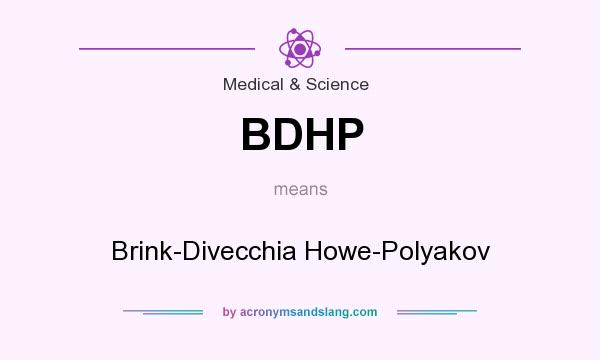 What does BDHP mean? It stands for Brink-Divecchia Howe-Polyakov