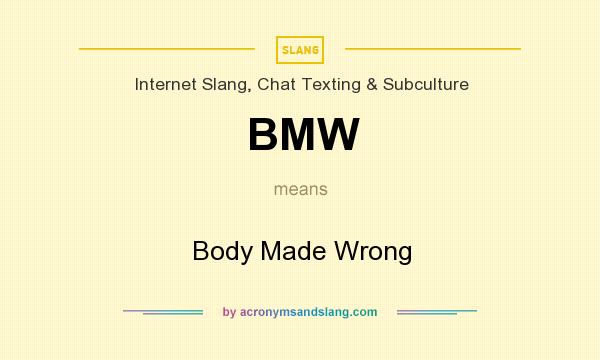 What does BMW mean? It stands for Body Made Wrong